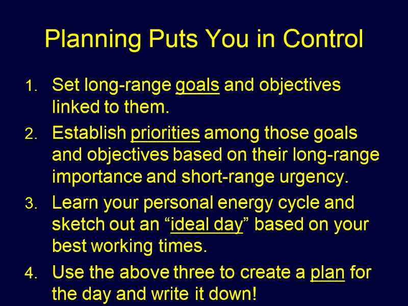 Planning Puts You in Control Set long-range goals and objectives linked to them. Establish